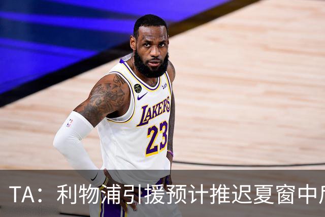 TA：利物浦引援预计推迟夏窗中后期 努涅斯和萨拉赫都不可能回归